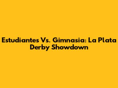 Estudiantes Vs. Gimnasia: La Plata Derby Showdown