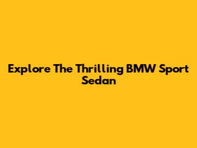 Explore The Thrilling BMW Sport Sedan