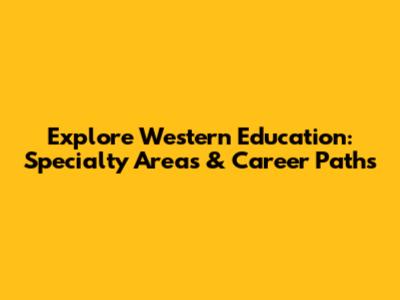 Explore Western Education: Specialty Areas & Career Paths