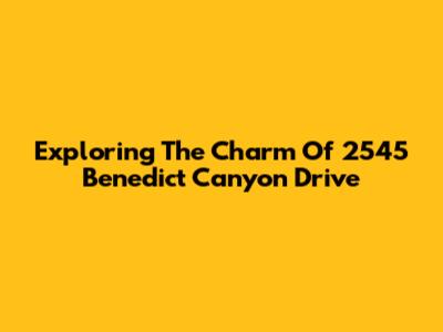 Exploring The Charm Of 2545 Benedict Canyon Drive