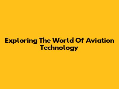 Exploring The World Of Aviation Technology