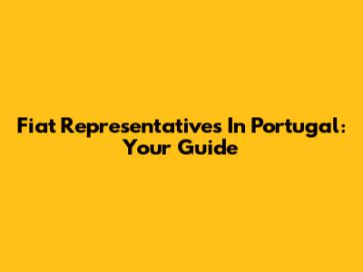 Fiat Representatives In Portugal: Your Guide