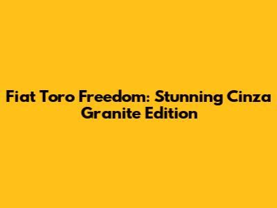 Fiat Toro Freedom: Stunning Cinza Granite Edition