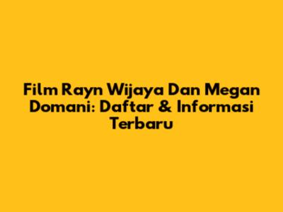 Film Rayn Wijaya Dan Megan Domani: Daftar & Informasi Terbaru