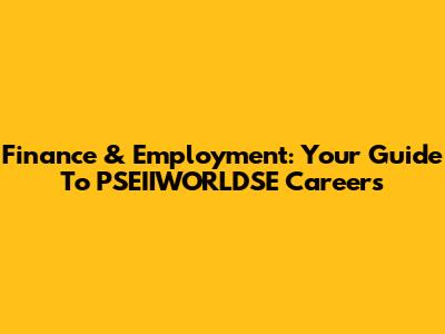 Finance & Employment: Your Guide To PSEIIWORLDSE Careers