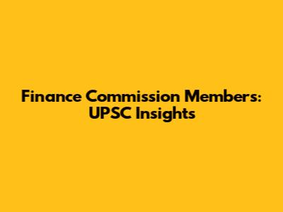 Finance Commission Members: UPSC Insights