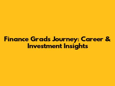 Finance Grad's Journey: Career & Investment Insights