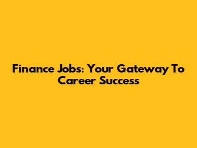 Finance Jobs: Your Gateway To Career Success