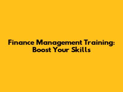 Finance Management Training: Boost Your Skills
