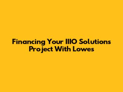 Financing Your IIIO Solutions Project With Lowe's