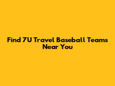 Find 7U Travel Baseball Teams Near You