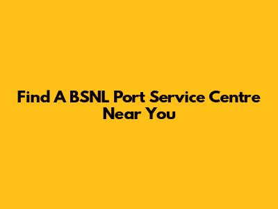 Find A BSNL Port Service Centre Near You
