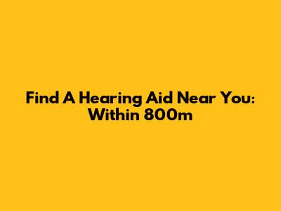 Find A Hearing Aid Near You: Within 800m