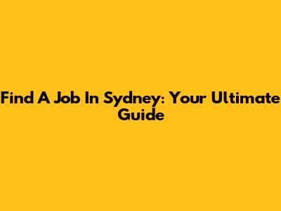 Find A Job In Sydney: Your Ultimate Guide
