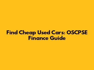 Find Cheap Used Cars: OSCPSE Finance Guide