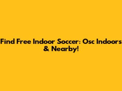 Find Free Indoor Soccer: Osc Indoors & Nearby!