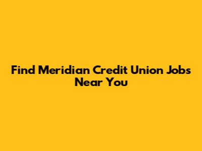 Find Meridian Credit Union Jobs Near You