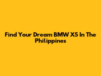 Find Your Dream BMW X5 In The Philippines