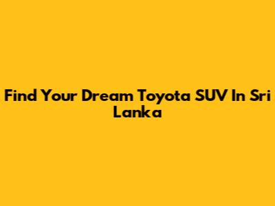 Find Your Dream Toyota SUV In Sri Lanka