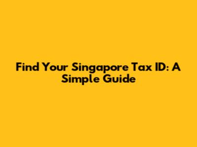 Find Your Singapore Tax ID: A Simple Guide
