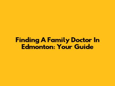 Finding A Family Doctor In Edmonton: Your Guide