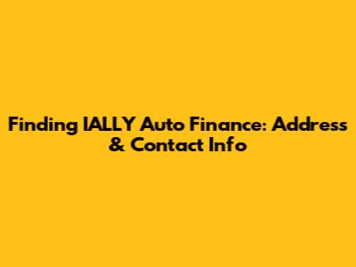 Finding IALLY Auto Finance: Address & Contact Info