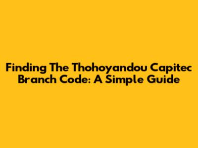 Finding The Thohoyandou Capitec Branch Code: A Simple Guide
