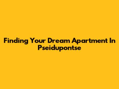 Finding Your Dream Apartment In Pseidupontse