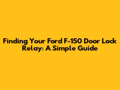 Finding Your Ford F-150 Door Lock Relay: A Simple Guide