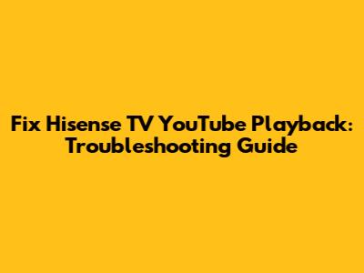 Fix Hisense TV YouTube Playback: Troubleshooting Guide