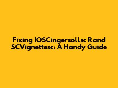 Fixing IOSCingersollsc Rand SCVignettesc: A Handy Guide