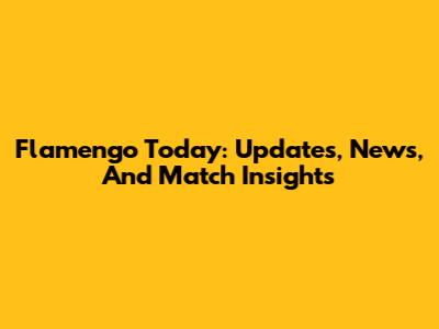 Flamengo Today: Updates, News, And Match Insights