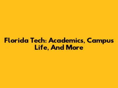 Florida Tech: Academics, Campus Life, And More