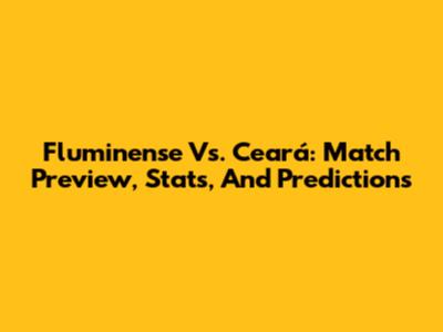 Fluminense Vs. Ceará: Match Preview, Stats, And Predictions