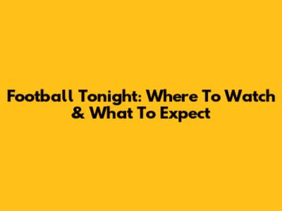 Football Tonight: Where To Watch & What To Expect