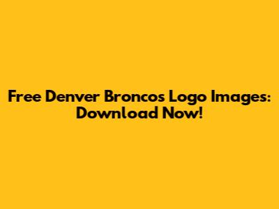 Free Denver Broncos Logo Images: Download Now!