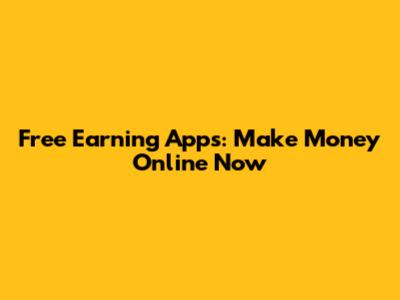 Free Earning Apps: Make Money Online Now