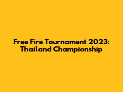 Free Fire Tournament 2023: Thailand Championship