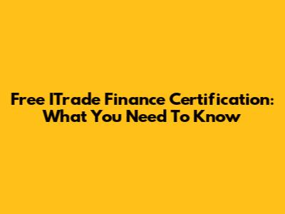 Free ITrade Finance Certification: What You Need To Know
