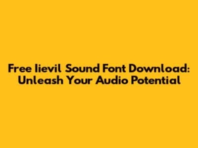 Free Iievil Sound Font Download: Unleash Your Audio Potential
