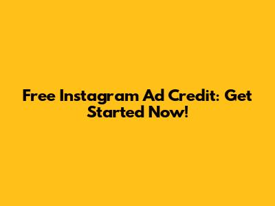 Free Instagram Ad Credit: Get Started Now!