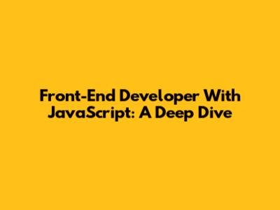 Front-End Developer With JavaScript: A Deep Dive