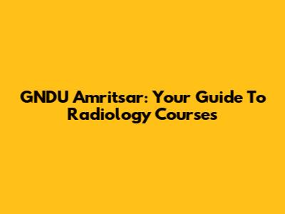 GNDU Amritsar: Your Guide To Radiology Courses