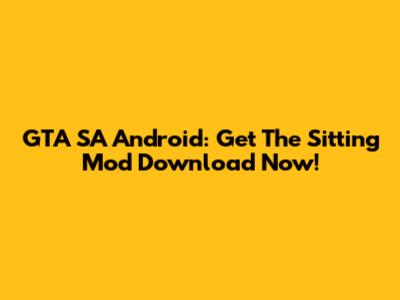 GTA SA Android: Get The Sitting Mod Download Now!