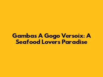 Gambas A Gogo Versoix: A Seafood Lover's Paradise