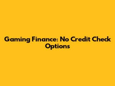 Gaming Finance: No Credit Check Options