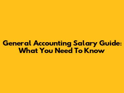 General Accounting Salary Guide: What You Need To Know
