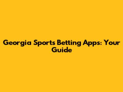 Georgia Sports Betting Apps: Your Guide