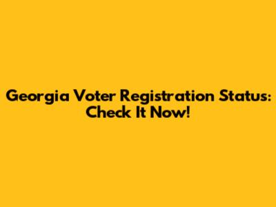 Georgia Voter Registration Status: Check It Now!