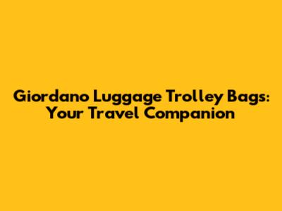 Giordano Luggage Trolley Bags: Your Travel Companion